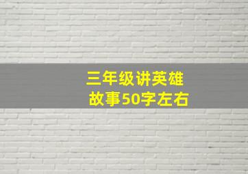 三年级讲英雄故事50字左右