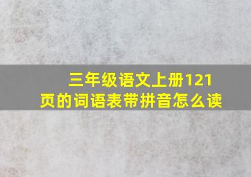 三年级语文上册121页的词语表带拼音怎么读