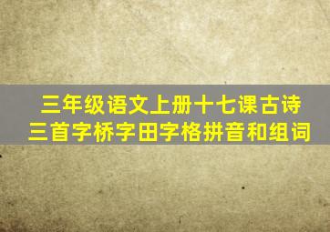 三年级语文上册十七课古诗三首字桥字田字格拼音和组词