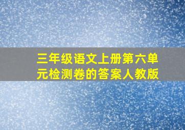 三年级语文上册第六单元检测卷的答案人教版