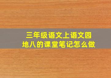 三年级语文上语文园地八的课堂笔记怎么做