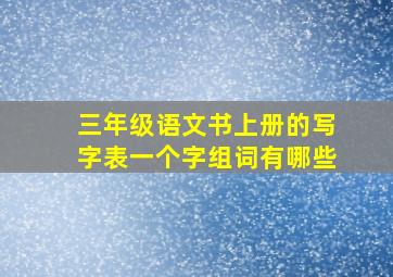 三年级语文书上册的写字表一个字组词有哪些