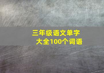 三年级语文单字大全100个词语