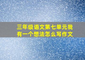 三年级语文第七单元我有一个想法怎么写作文