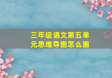 三年级语文第五单元思维导图怎么画