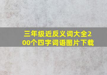 三年级近反义词大全200个四字词语图片下载