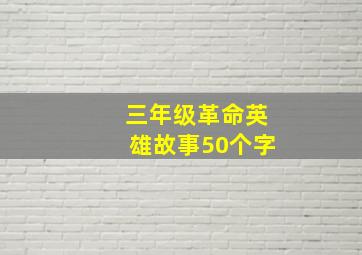 三年级革命英雄故事50个字