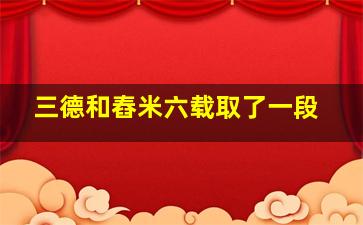 三德和舂米六载取了一段