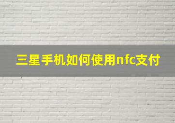 三星手机如何使用nfc支付