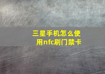 三星手机怎么使用nfc刷门禁卡