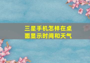 三星手机怎样在桌面显示时间和天气