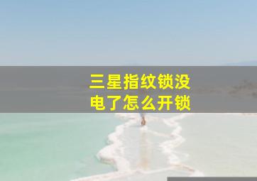 三星指纹锁没电了怎么开锁