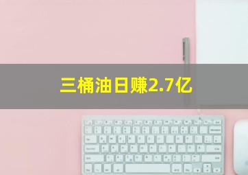 三桶油日赚2.7亿