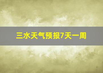 三水天气预报7天一周