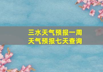 三水天气预报一周天气预报七天查询