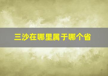 三沙在哪里属于哪个省