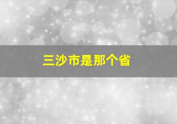 三沙市是那个省