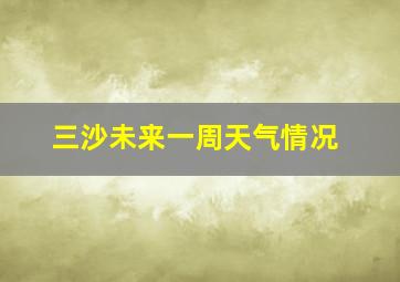 三沙未来一周天气情况