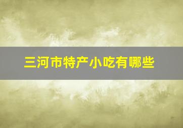 三河市特产小吃有哪些