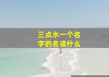 三点水一个名字的名读什么