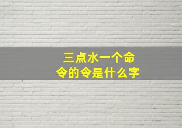 三点水一个命令的令是什么字