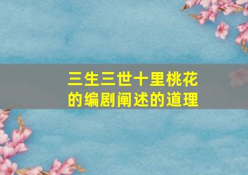 三生三世十里桃花的编剧阐述的道理