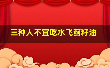 三种人不宜吃水飞蓟籽油