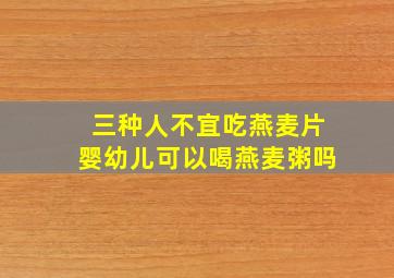 三种人不宜吃燕麦片婴幼儿可以喝燕麦粥吗