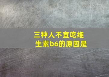 三种人不宜吃维生素b6的原因是