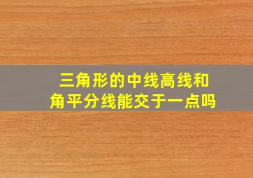 三角形的中线高线和角平分线能交于一点吗