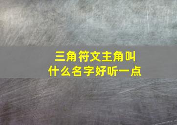 三角符文主角叫什么名字好听一点