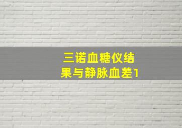 三诺血糖仪结果与静脉血差1