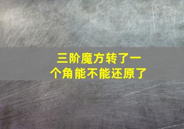 三阶魔方转了一个角能不能还原了