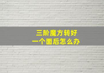 三阶魔方转好一个面后怎么办