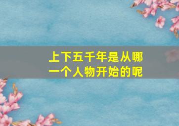 上下五千年是从哪一个人物开始的呢