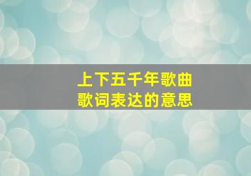 上下五千年歌曲歌词表达的意思