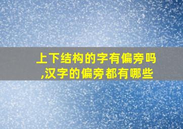 上下结构的字有偏旁吗,汉字的偏旁都有哪些