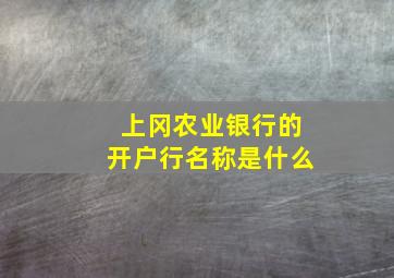 上冈农业银行的开户行名称是什么