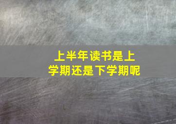 上半年读书是上学期还是下学期呢