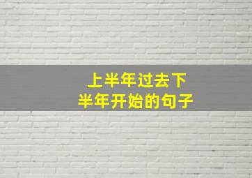 上半年过去下半年开始的句子