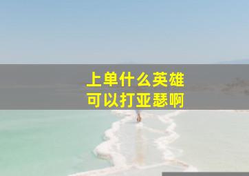 上单什么英雄可以打亚瑟啊