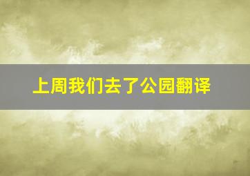 上周我们去了公园翻译