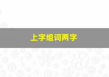 上字组词两字