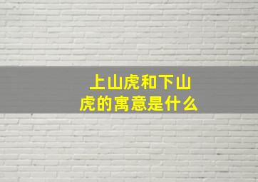 上山虎和下山虎的寓意是什么