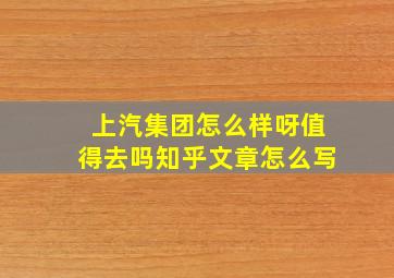 上汽集团怎么样呀值得去吗知乎文章怎么写