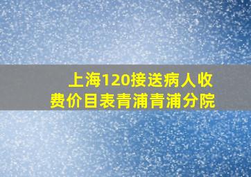 上海120接送病人收费价目表青浦青浦分院