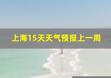 上海15天天气预报上一周