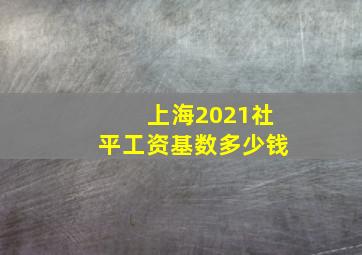 上海2021社平工资基数多少钱