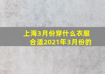 上海3月份穿什么衣服合适2021年3月份的