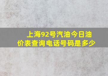 上海92号汽油今日油价表查询电话号码是多少